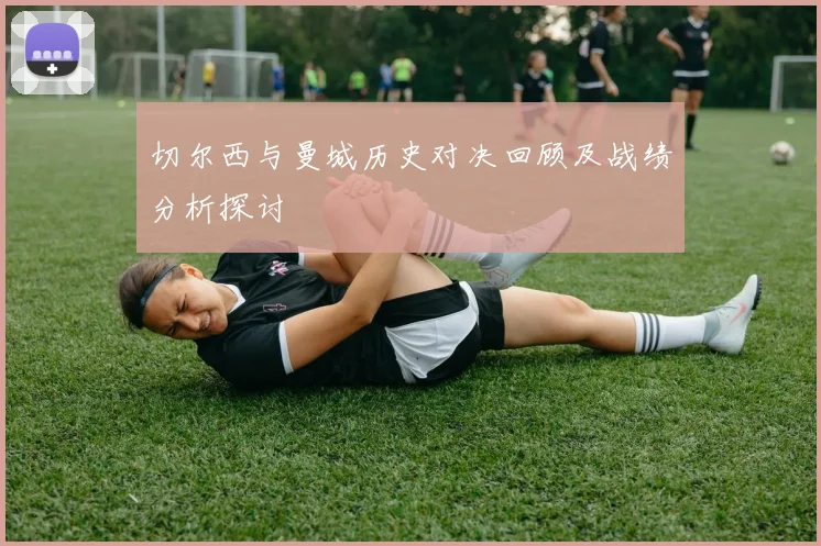 切尔西与曼城历史对决回顾及战绩分析探讨