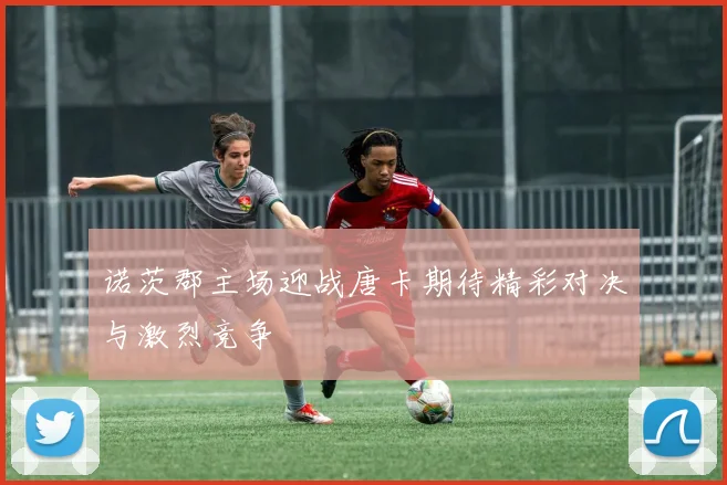 诺茨郡主场迎战唐卡期待精彩对决与激烈竞争