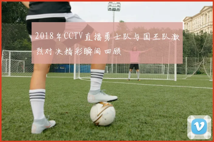 2018年CCTV直播勇士队与国王队激烈对决精彩瞬间回顾