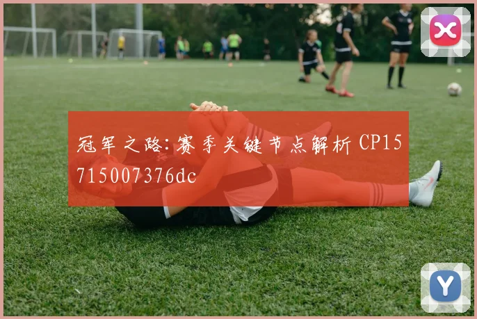 冠军之路:赛季关键节点解析 CP15715007376dc