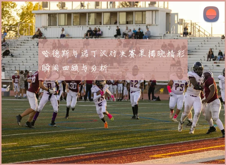 哈德斯与诺丁汉对决赛果揭晓精彩瞬间回顾与分析